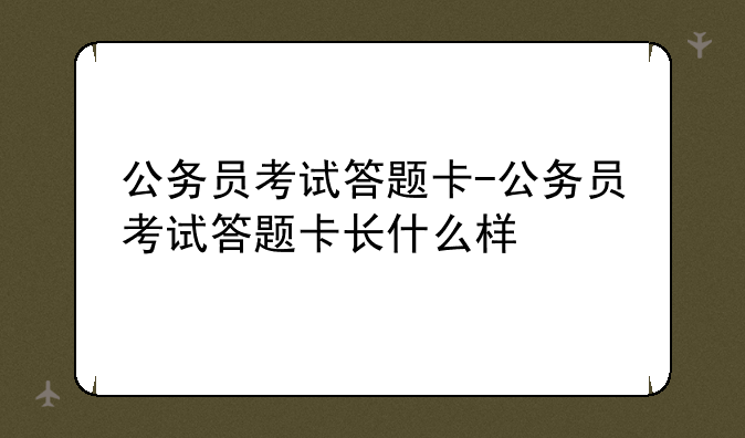 公务员考试答题卡-公务员考试答题卡长什么样